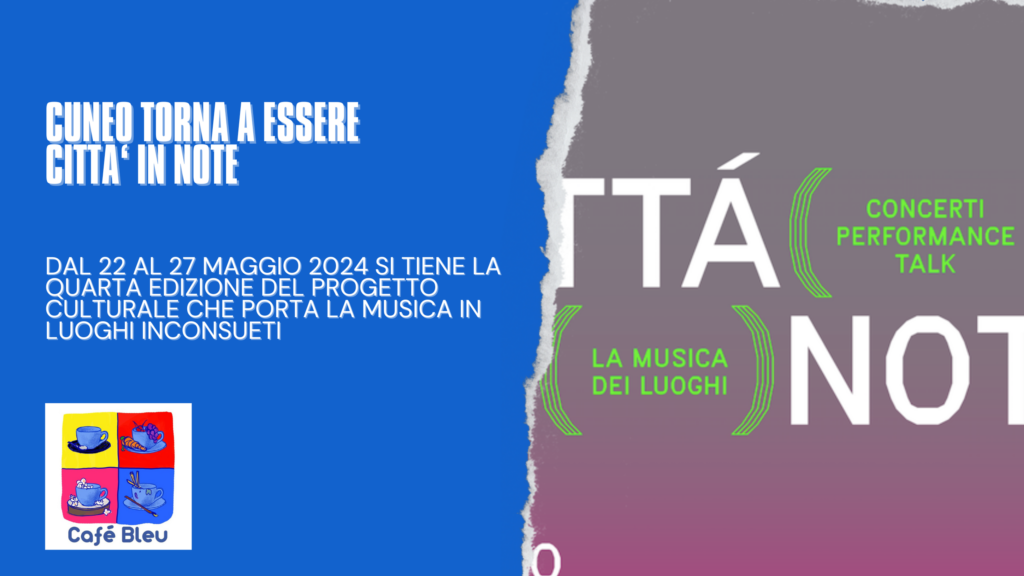 Città in Note, musica in luoghi inconsueti a Cuneo dal 22 al 27 maggio 2024