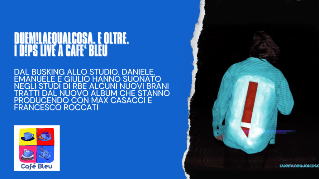 Duem!laequalcosa e oltre. I D!PS live a Café Bleu su RBE